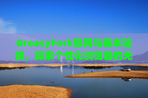 GreasyFork官网与脚本链接，探索个性化浏览器的无限可能